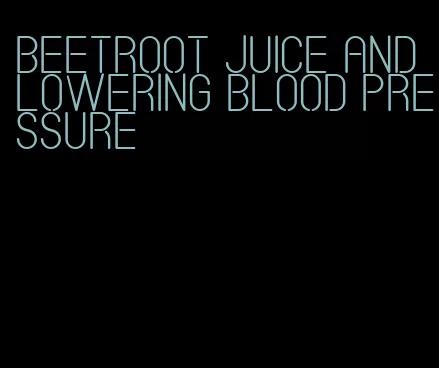 beetroot juice and lowering blood pressure