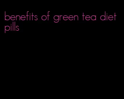 benefits of green tea diet pills