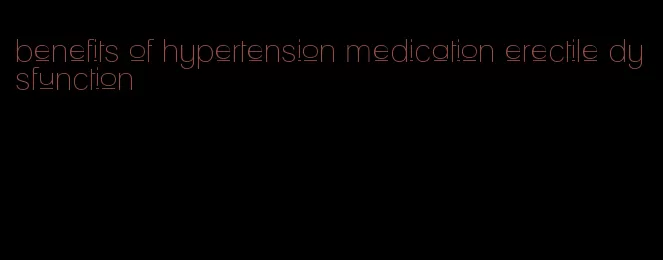 benefits of hypertension medication erectile dysfunction