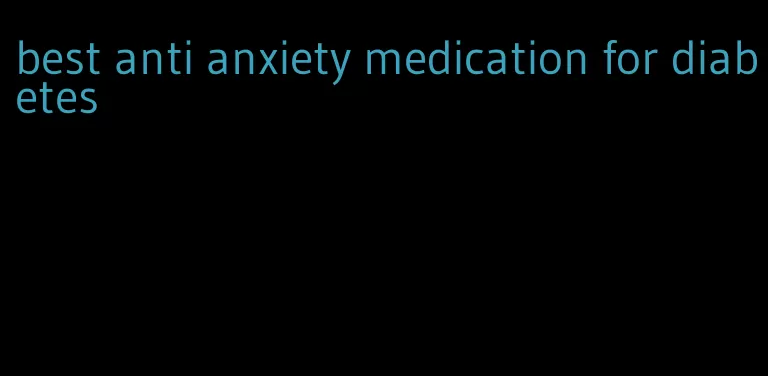 best anti anxiety medication for diabetes