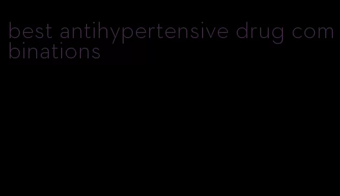 best antihypertensive drug combinations