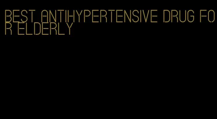 best antihypertensive drug for elderly