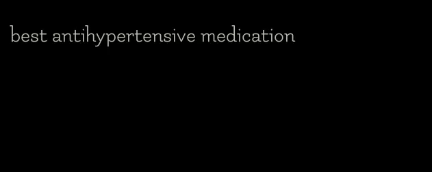 best antihypertensive medication