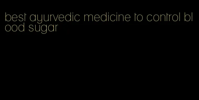 best ayurvedic medicine to control blood sugar