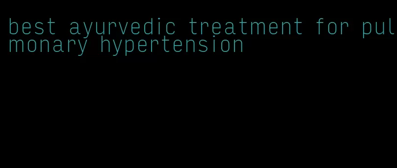 best ayurvedic treatment for pulmonary hypertension