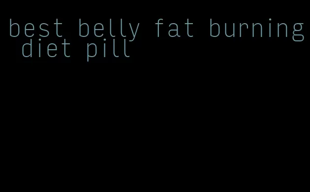 best belly fat burning diet pill
