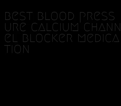 best blood pressure calcium channel blocker medication