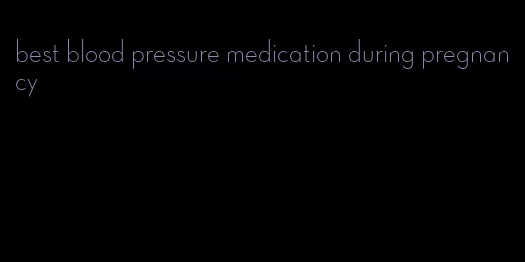 best blood pressure medication during pregnancy
