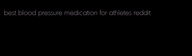 best blood pressure medication for athletes reddit