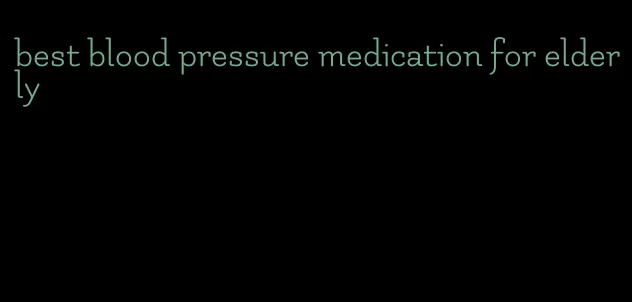 best blood pressure medication for elderly