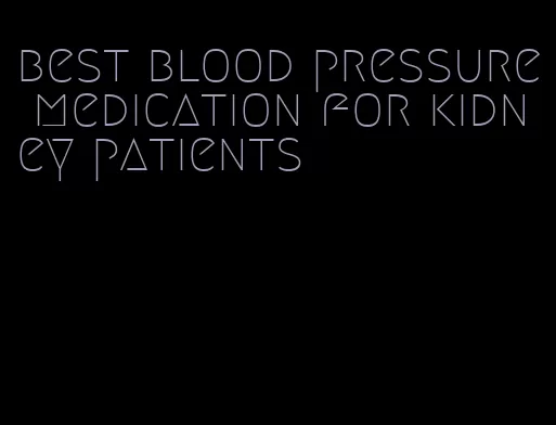 best blood pressure medication for kidney patients