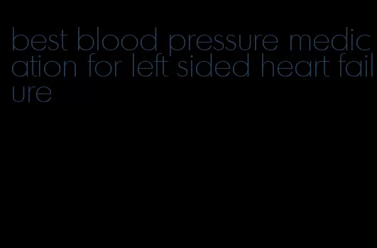 best blood pressure medication for left sided heart failure