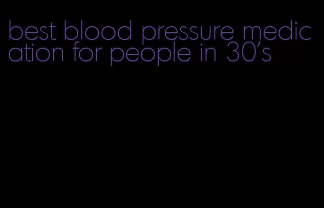 best blood pressure medication for people in 30's