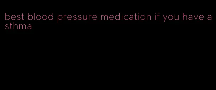 best blood pressure medication if you have asthma