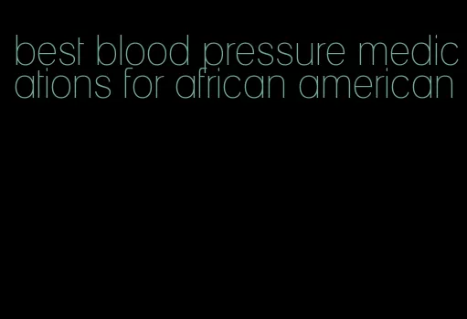 best blood pressure medications for african american