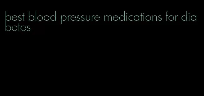 best blood pressure medications for diabetes