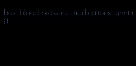 best blood pressure medications running