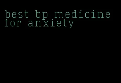 best bp medicine for anxiety