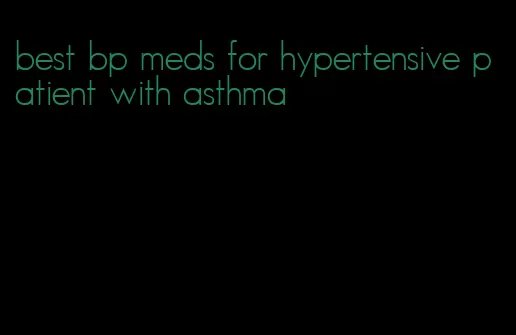 best bp meds for hypertensive patient with asthma
