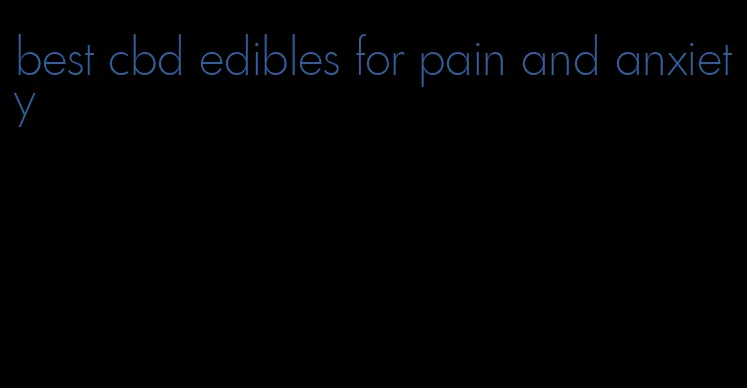 best cbd edibles for pain and anxiety