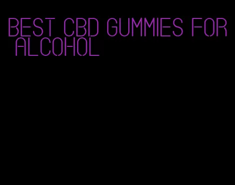 best cbd gummies for alcohol