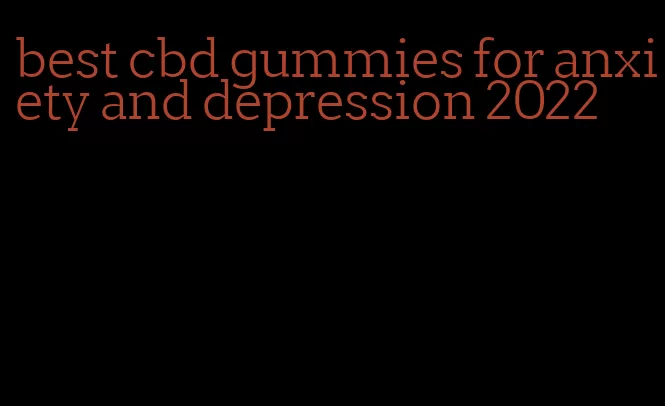 best cbd gummies for anxiety and depression 2022