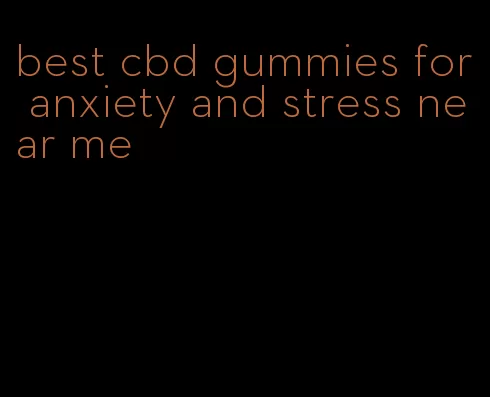 best cbd gummies for anxiety and stress near me
