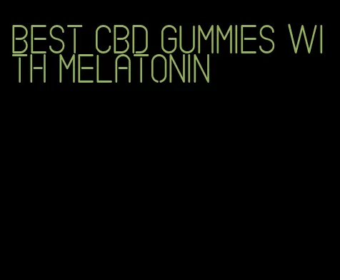 best cbd gummies with melatonin
