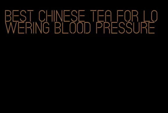 best chinese tea for lowering blood pressure