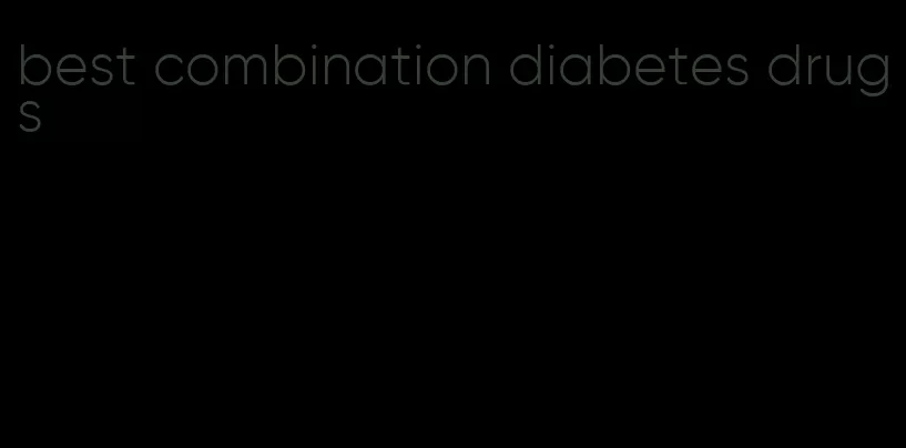 best combination diabetes drugs
