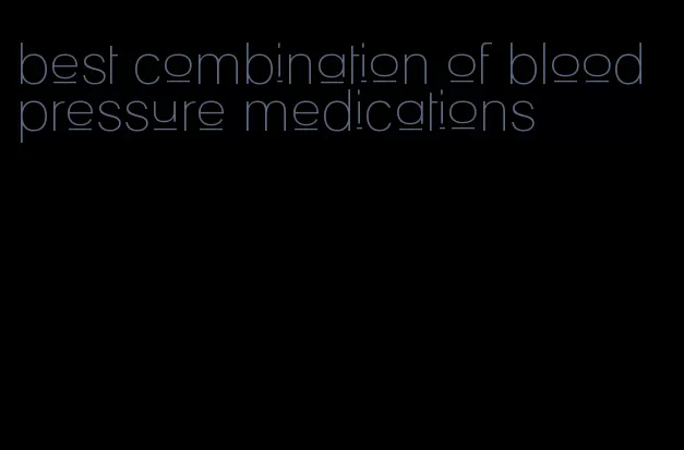 best combination of blood pressure medications
