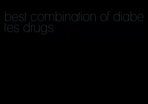 best combination of diabetes drugs