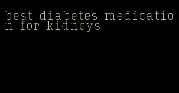 best diabetes medication for kidneys