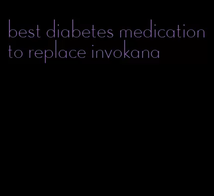 best diabetes medication to replace invokana