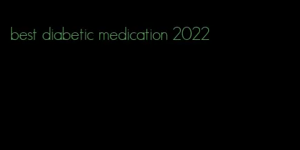 best diabetic medication 2022