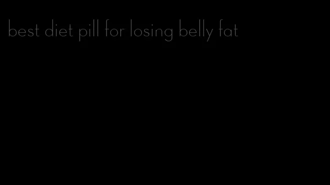 best diet pill for losing belly fat