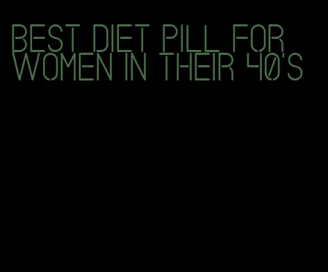 best diet pill for women in their 40's