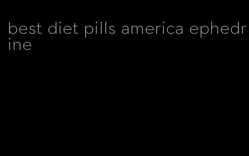 best diet pills america ephedrine