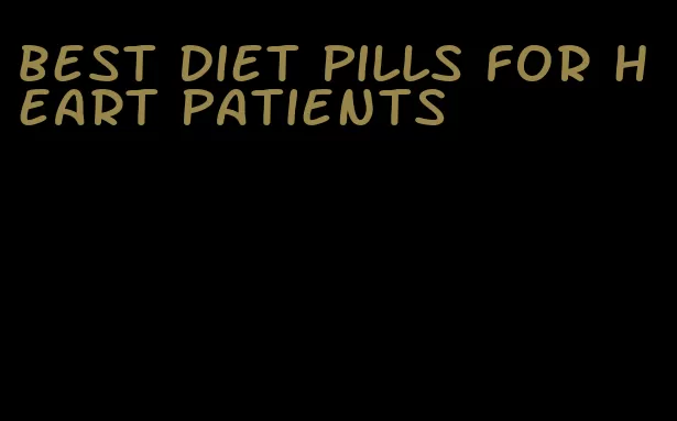 best diet pills for heart patients