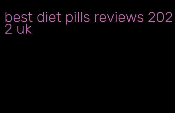 best diet pills reviews 2022 uk