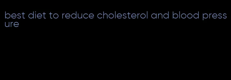 best diet to reduce cholesterol and blood pressure