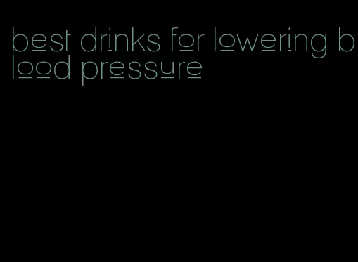 best drinks for lowering blood pressure