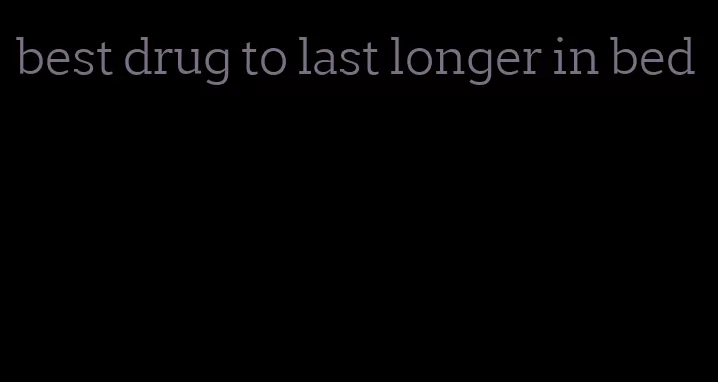 best drug to last longer in bed