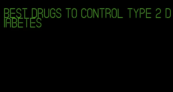 best drugs to control type 2 diabetes