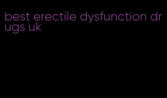 best erectile dysfunction drugs uk