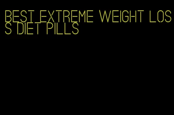 best extreme weight loss diet pills
