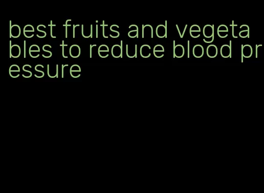 best fruits and vegetables to reduce blood pressure