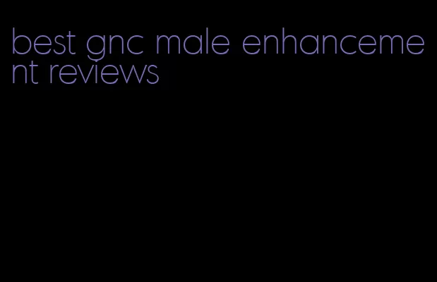 best gnc male enhancement reviews