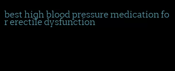 best high blood pressure medication for erectile dysfunction