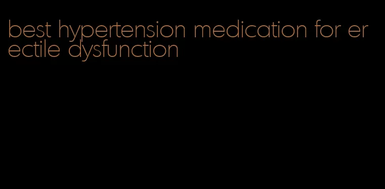 best hypertension medication for erectile dysfunction